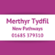 Merthyr Tydfil New Pathways 01685 379310