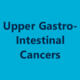 Upper Gastro-Intestinal Cancers